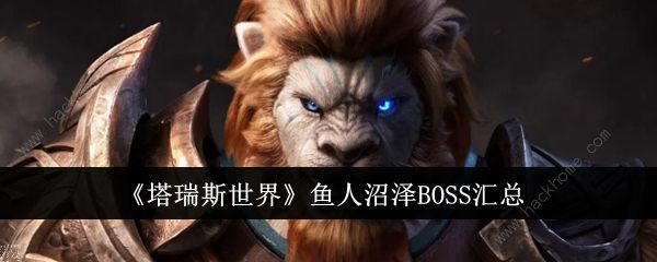 塔瑞斯世界鱼人沼泽BOSS大全 鱼人沼泽BOSS怎么打图片1