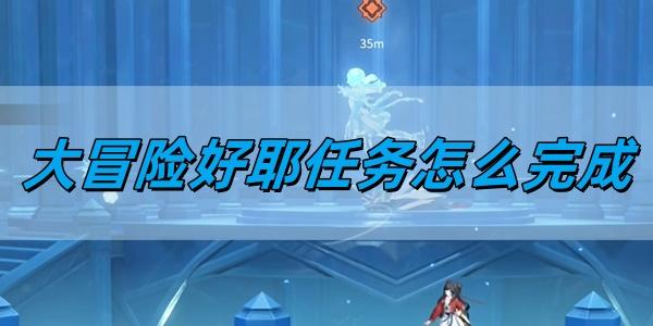 归龙潮大冒险好耶任务怎么完成-大冒险好耶任务完成方法