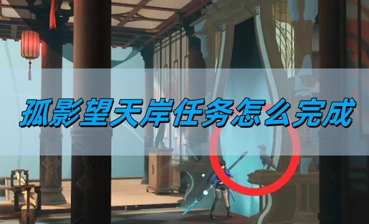 归龙潮孤影望天岸任务怎么完成-孤影望天岸任务完成方法​