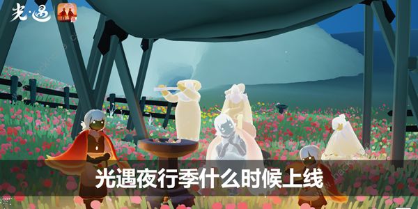 光遇夜行季什么时候上线 2023夜行季上线时间介绍