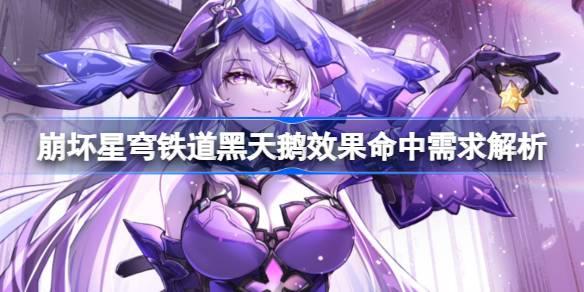崩坏星穹铁道黑天鹅效果命中堆多少 崩坏星穹铁道黑天鹅效果命中需求解析​