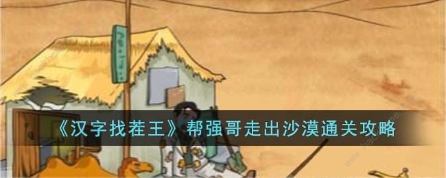 汉字找茬王帮强哥走出沙漠攻略 帮强哥走出沙漠怎么过