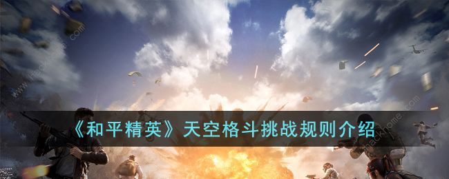 和平精英天空格斗挑战模式在哪 天空格斗挑战规则及取胜技巧