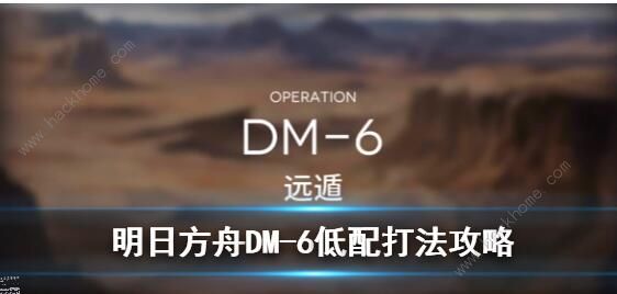 明日方舟生于黑夜DM-6怎么过 DM-6远遁低配打法攻略