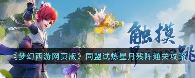 梦幻西游网页版同盟试炼星月残阵怎么打 同盟试炼星月残阵速通攻略