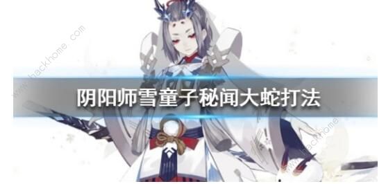 阴阳师雪童子秘闻大蛇怎么打 雪童子秘闻大蛇打法攻略