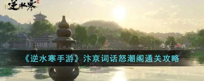 逆水寒手游汴京词话怒潮阁怎么过 汴京词话怒潮阁速通攻略