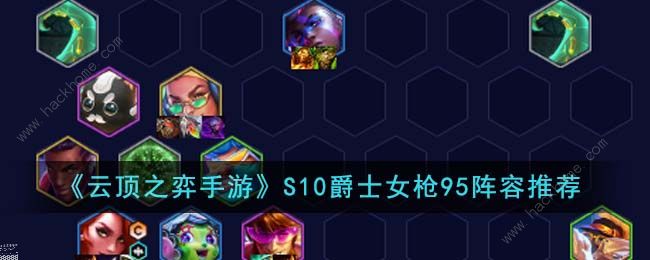 云顶之弈手游S10爵士女枪95阵容怎么出装 S10爵士女枪95阵容实战运营攻略